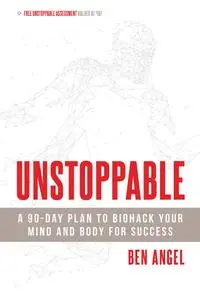 Unstoppable: A 90-Day Plan to Biohack Your Mind and Body for Success