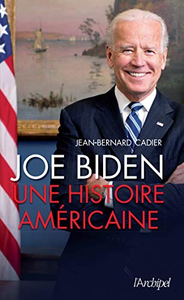 Joe Biden. Une histoire américaine - Jean-bernard Cadier