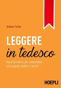 Artemio Focher - Leggere in tedesco. Teoria ed esercizi per comprendere testi originali moderni e antichi (2017)