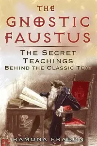 The Gnostic Faustus: The Secret Teachings behind the Classic Text (Repost)