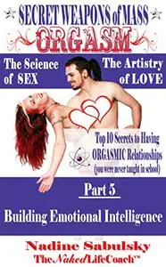 Secret Weapons of Mass Orgasm: The Science of Sex & The Artistry of Love