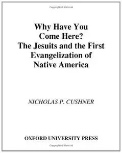 Why Have You Come Here?: The Jesuits and the First Evangelization of Native America