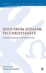 Jesus from Judaism to Christianity: Continuum Approaches to the Historical Jesus (Repost)