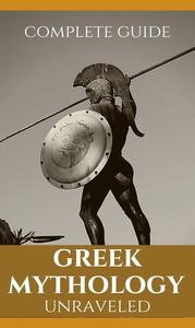 Greek Mythology Unraveled: Complete Guide