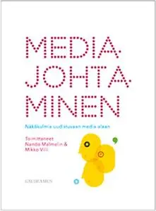 «Mediajohtaminen - Näkökulmia uudistuvaan media-alaan» by Mikko Villi,Nando Malmelin