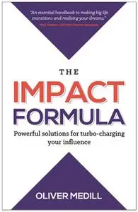 «The Impact Formula: Powerful solutions for turbo-charging your influence» by Oliver Medill