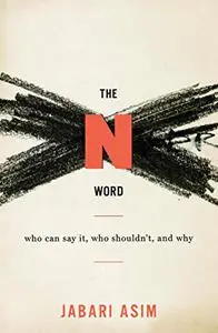 The N Word: Who Can Say It, Who Shouldn't, and Why