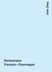 «Dictionnaire François—Onontagué» by John Shea