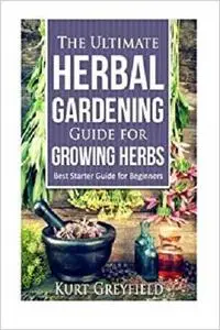 Growing Herbs: The Ultimate Herbal Gardening Guide for Growing Herbs- BEST Start