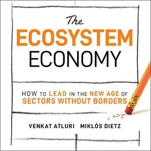 The Ecosystem Economy: How to Lead in the New Age of Sectors Without Borders [Audiobook]