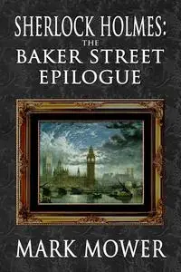 «Sherlock Holmes – The Baker Street Epilogue» by Mark Mower