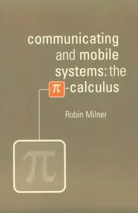Communicating and Mobile Systems: the Pi-Calculus