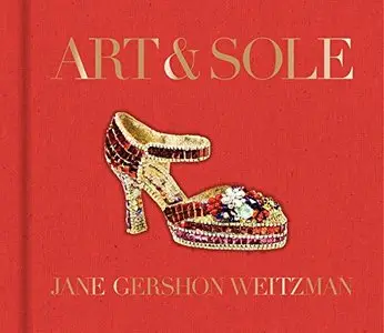 Art & Sole: A Spectacular Selection of More Than 150 Fantasy Art Shoes from the Stuart Weitzman Collection [Repost]