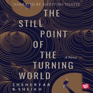 «The Still Point of the Turning World» by Sheheryar Sheikh