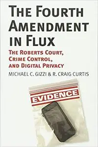 The Fourth Amendment in Flux: The Roberts Court, Crime Control, and Digital Privacy