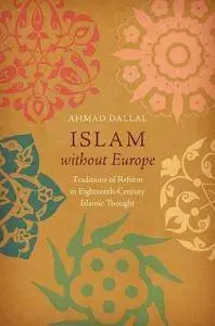 Islam without Europe: Traditions of Reform in Eighteenth-Century Islamic Thought