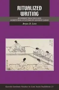 Ritualized Writing Buddhist Practice and Scriptural Cultures in Ancient Japan
