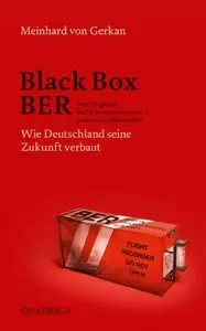 Black Box BER: Vom Flughafen Berlin Brandenburg und anderen Großbaustellen. Wie Deutschland seine Zukunft verbaut
