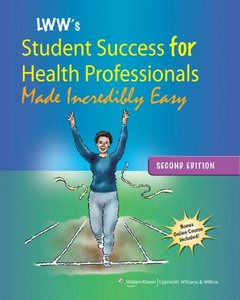 Lippincott Williams & Wilkins' Student Success for Health Professionals Made Incredibly Easy (2nd Revised edition) (Repost)