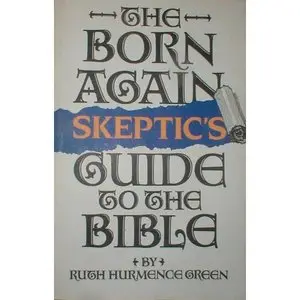 The Born Again Skeptic's Guide To The Bible