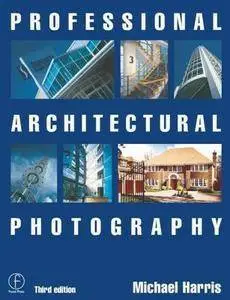 Michael Harris - Professional Architectural Photography, Third Edition [Repost]