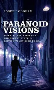 Paranoid visions: Spies, conspiracies and the secret state in British television drama