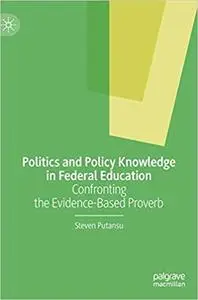 Politics and Policy Knowledge in Federal Education: Confronting the Evidence-Based Proverb