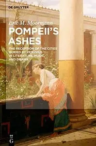 Pompeii's Ashes: The Reception of the Cities Buried by Vesuvius in Literature, Music, and Drama