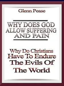 Why does God allow suffering and pain: Why do Christians have to endure evil?