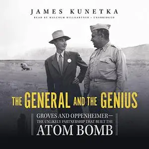 The General and the Genius: Groves and Oppenheimer - The Unlikely Partnership That Built the Atom Bomb