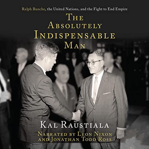The Absolutely Indispensable Man: Ralph Bunche, the United Nations, and the Fight to End Empire [Audiobook]