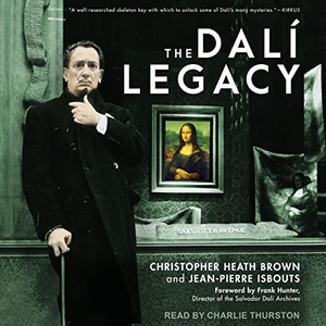 The Dalí Legacy: How an Eccentric Genius Changed the Art World and Created a Lasting Legacy [Audiobook]