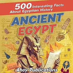 Ancient Egypt: 500 Interesting Facts About Egyptian History [Audiobook]