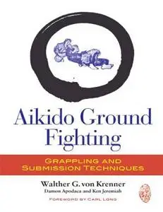 Aikido Ground Fighting: Grappling and Submission Techniques (Repost)