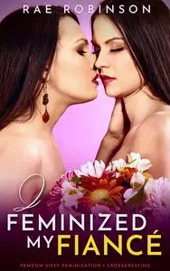 I Feminized My Fiancé: Femdom Sissy Feminization, Crossdressing