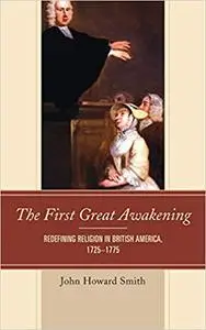 The First Great Awakening: Redefining Religion in British America, 1725–1775