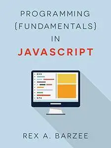 Programming Fundamentals in JavaScript by Rex A. Barzee