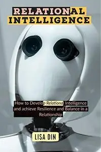 Relational Intelligence: How to Develop Relational Intelligence and achieve Resilience and Balance in a Relationship