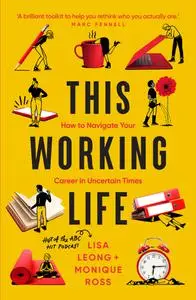Lisa Leong, Monique Ross, "This Working Life: How to Navigate Your Career in Uncertain Times"