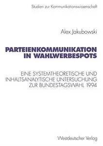 Parteienkommunikation in Wahlwerbespots: Eine systemtheoretische und inhaltsanalytische Untersuchung von Wahlwerbespots zur Bun