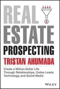 Real Estate Prospecting: Create a Million-Dollar Life Through Relationships, Online Leads, Technology, and Social Media