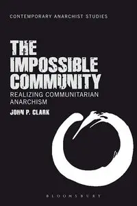The Impossible Community: Realizing Communitarian Anarchism (Contemporary Anarchist Studies) [Repost]