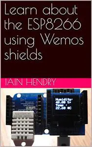Learn about the ESP8266 using Wemos shields