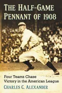 The Half-Game Pennant of 1908: Four Teams Chase Victory in the American League