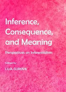 Inference, Consequence, and Meaning: Perspectives on Inferentialism