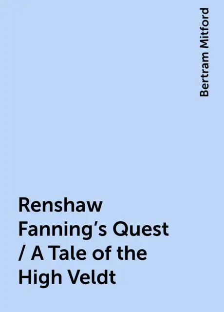 «Renshaw Fanning's Quest / A Tale of the High Veldt» by Bertram Mitford ...