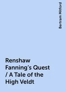 «Renshaw Fanning's Quest / A Tale of the High Veldt» by Bertram Mitford