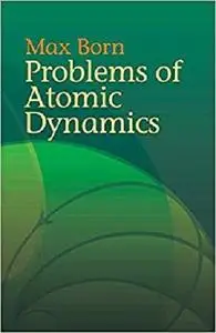 Problems of Atomic Dynamics (Dover Books on Physics)