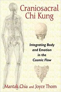 Craniosacral Chi Kung: Integrating Body and Emotion in the Cosmic Flow