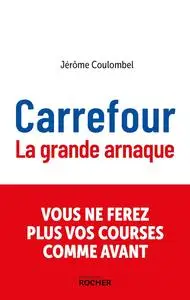 Carrefour, la grande arnaque - Jérôme Coulombel